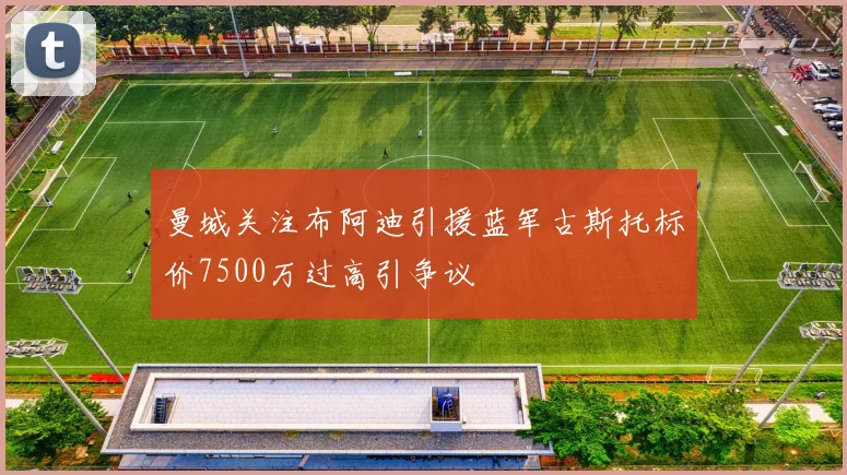曼城关注布阿迪引援蓝军古斯托标价7500万过高引争议