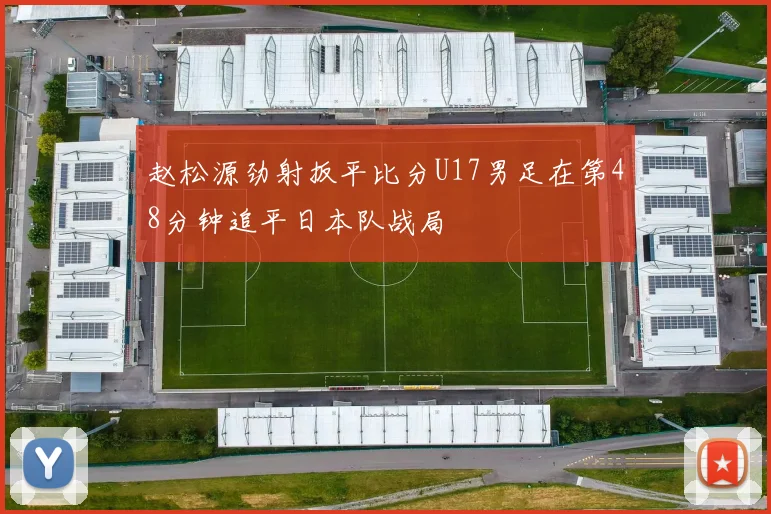 赵松源劲射扳平比分U17男足在第48分钟追平日本队战局