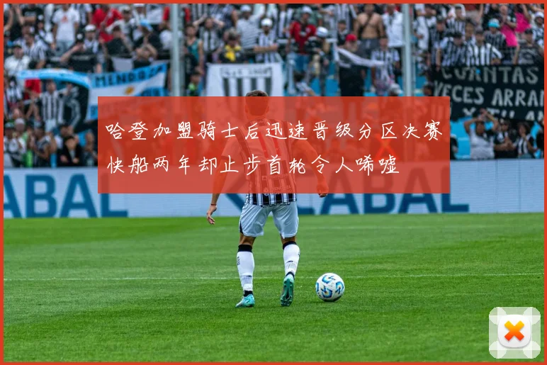 哈登加盟骑士后迅速晋级分区决赛快船两年却止步首轮令人唏嘘