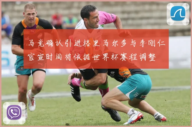 马竞确认引进格里马尔多与李刚仁官宣时间将依据世界杯赛程调整